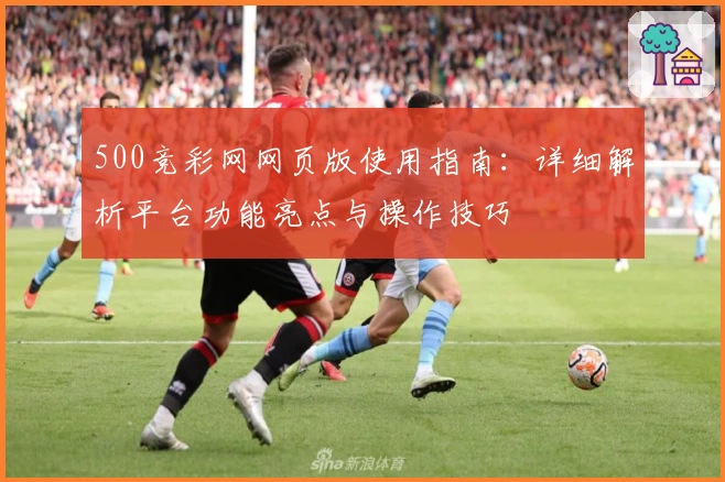 500竞彩网网页版使用指南：详细解析平台功能亮点与操作技巧