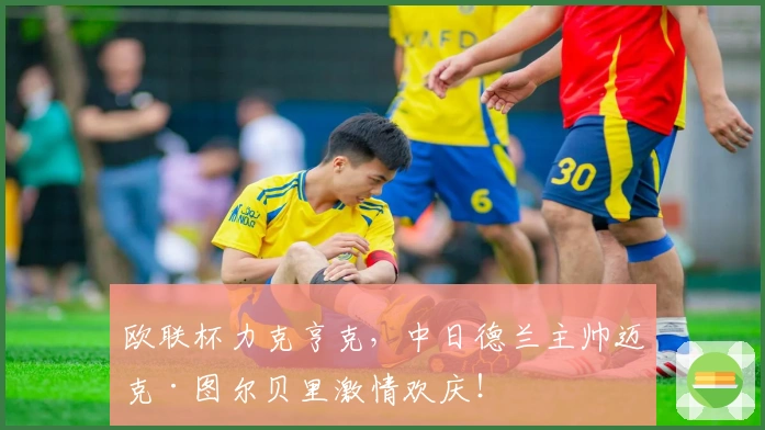 欧联杯力克亨克，中日德兰主帅迈克·图尔贝里激情欢庆！