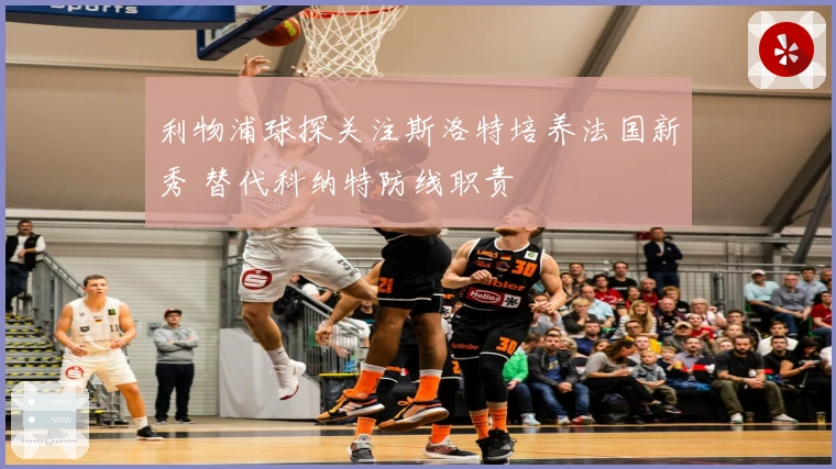 利物浦球探关注斯洛特培养法国新秀 替代科纳特防线职责