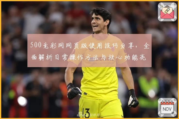 500竞彩网网页版使用技巧分享，全面解析日常操作方法与核心功能亮点