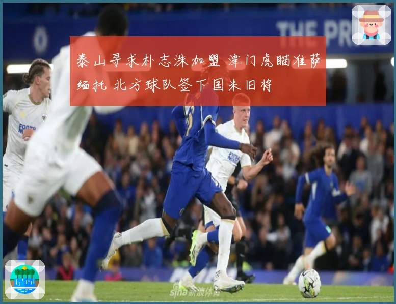 泰山寻求朴志洙加盟 津门虎瞄准萨缅托 北方球队签下国米旧将