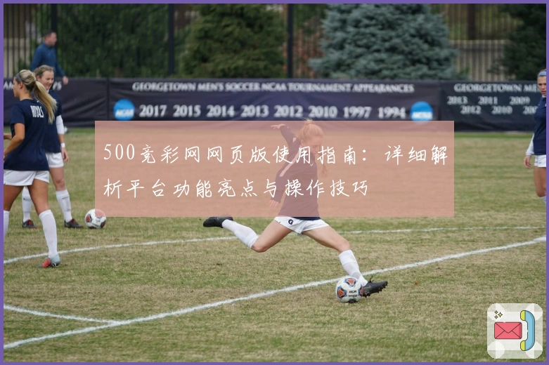 500竞彩网网页版使用指南：详细解析平台功能亮点与操作技巧