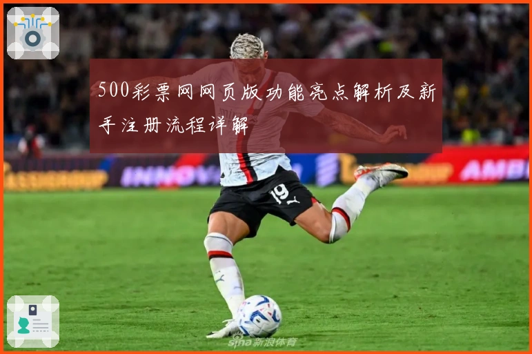 500彩票网网页版功能亮点解析及新手注册流程详解